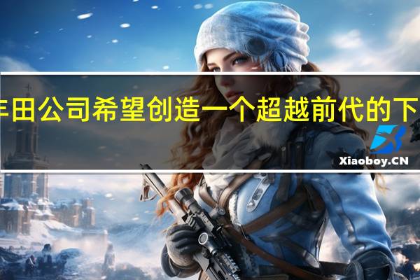 丰田公司希望创造一个超越前代的下一代86