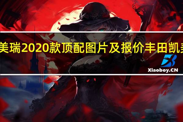 丰田凯美瑞2020款顶配图片及报价 丰田凯美瑞汽车报价