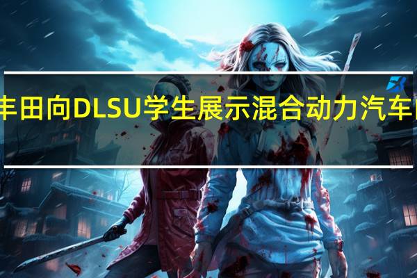 丰田向DLSU学生展示混合动力汽车的好处