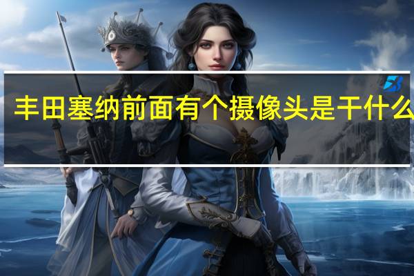 丰田塞纳前面有个摄像头是干什么用的