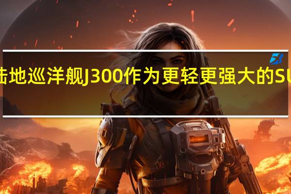 丰田陆地巡洋舰J300作为更轻更强大的SUV首次亮相