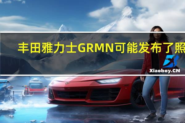 丰田雅力士GRMN可能发布了照片