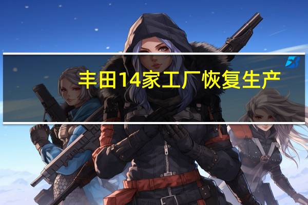 丰田14家工厂恢复生产