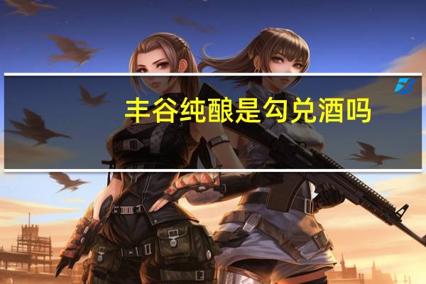 丰谷纯酿是勾兑酒吗