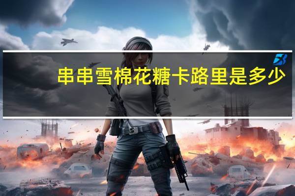 串串雪 棉花糖卡路里是多少