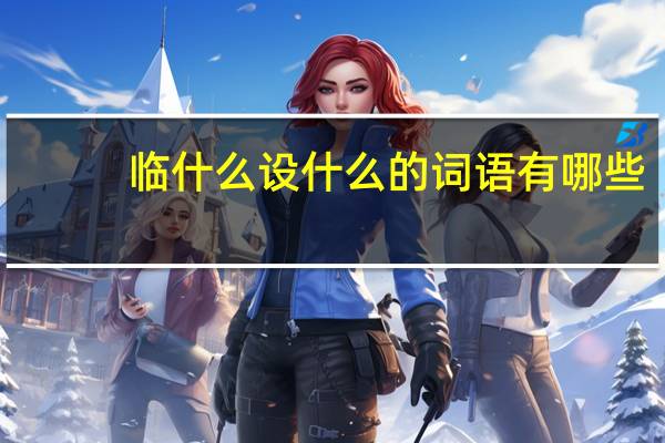 临什么设什么的词语有哪些?