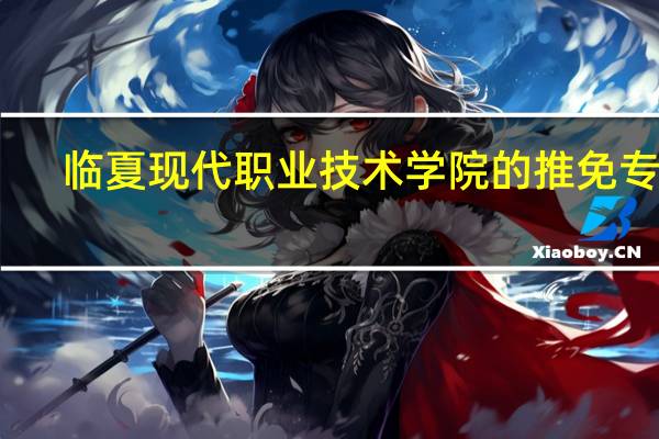 临夏现代职业技术学院的推免专业