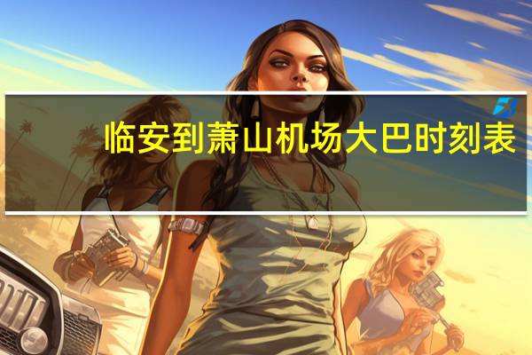 临安到萧山机场大巴时刻表（临安到萧山机场大巴时刻表）