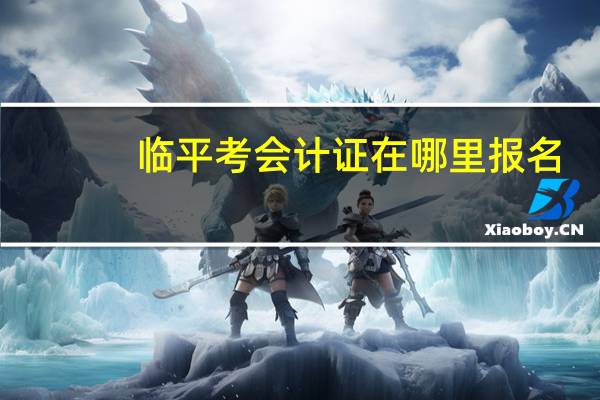 临平考会计证在哪里报名