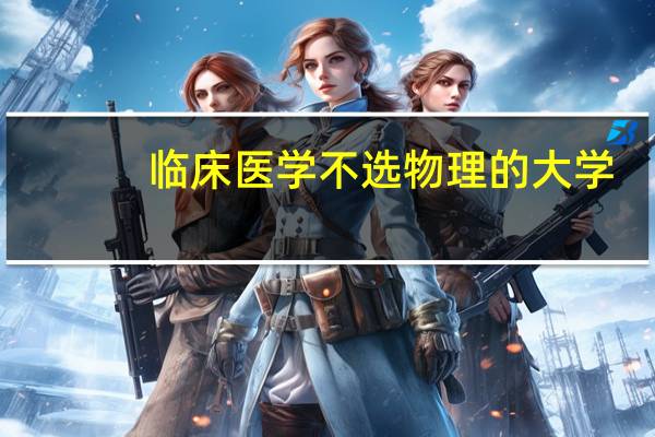 临床医学不选物理的大学