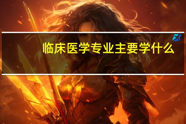 临床医学专业主要学什么