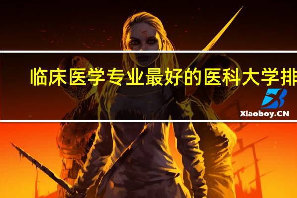 临床医学专业最好的医科大学排名