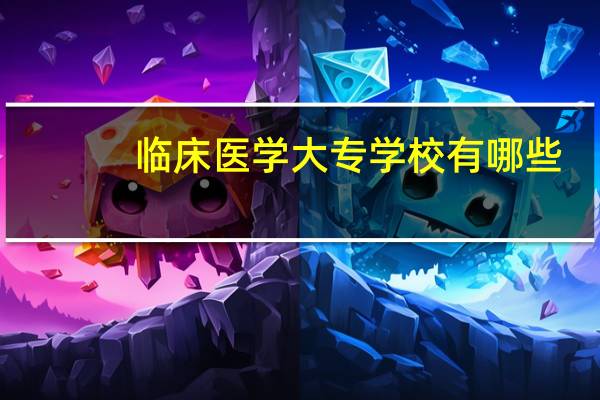 临床医学大专学校有哪些