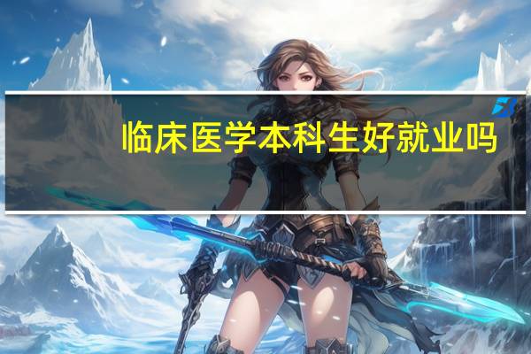 临床医学本科生好就业吗