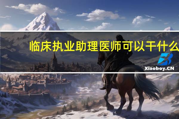 临床执业助理医师可以干什么