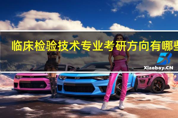 临床检验技术专业考研方向有哪些呢
