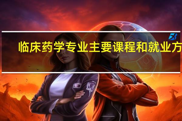 临床药学专业主要课程和就业方向