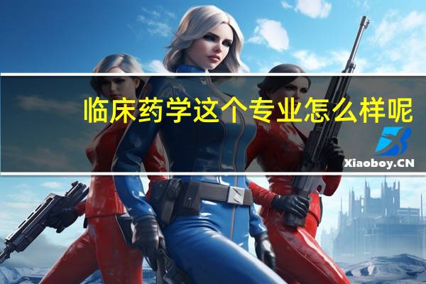 临床药学这个专业怎么样呢