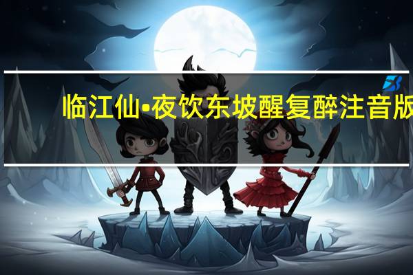 临江仙•夜饮东坡醒复醉注音版