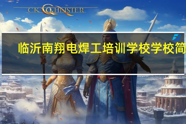 临沂南翔电焊工培训学校学校简介