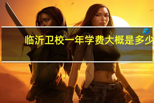 临沂卫校一年学费大概是多少