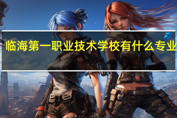 临海第一职业技术学校有什么专业可选