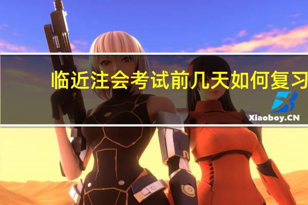 临近注会考试前几天如何复习