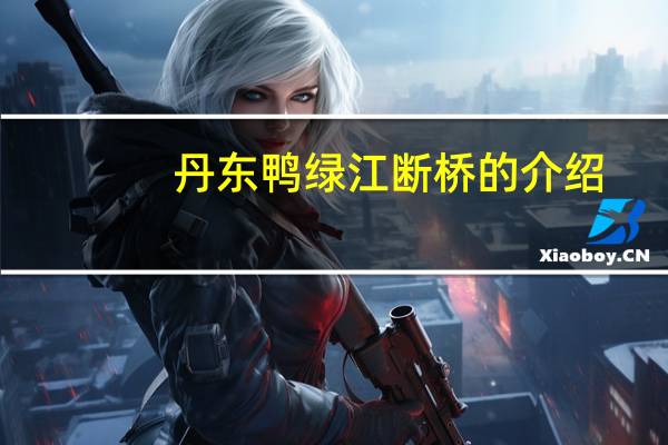 丹东鸭绿江断桥的介绍