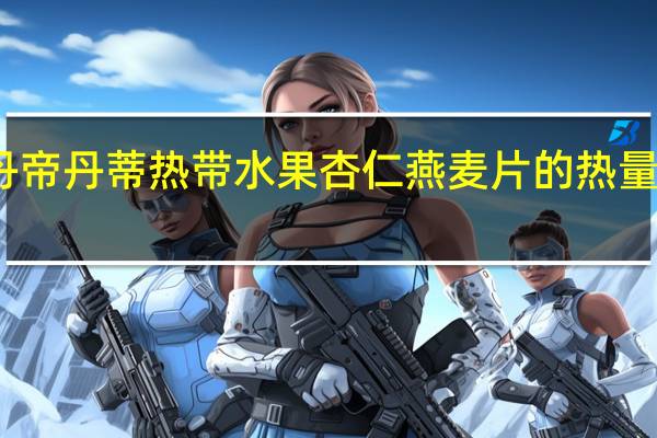 丹帝 丹蒂热带水果杏仁燕麦片的热量是多少