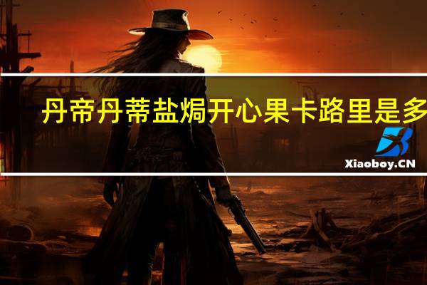 丹帝 丹蒂盐焗开心果卡路里是多少