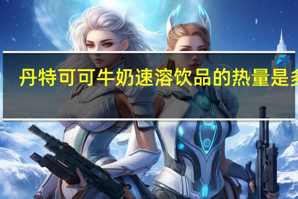 丹特 可可牛奶速溶饮品的热量是多少