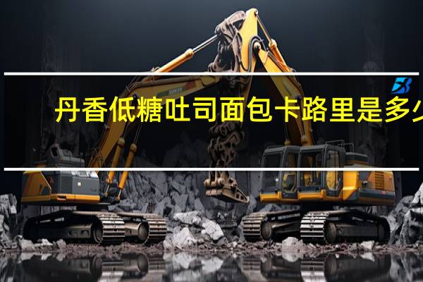 丹香 低糖吐司面包卡路里是多少