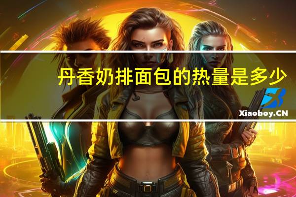 丹香奶排面包的热量是多少