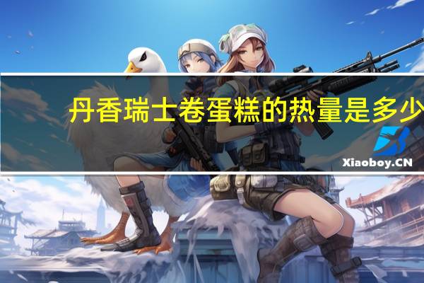 丹香 瑞士卷蛋糕的热量是多少