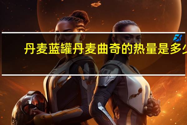 丹麦蓝罐 丹麦曲奇的热量是多少