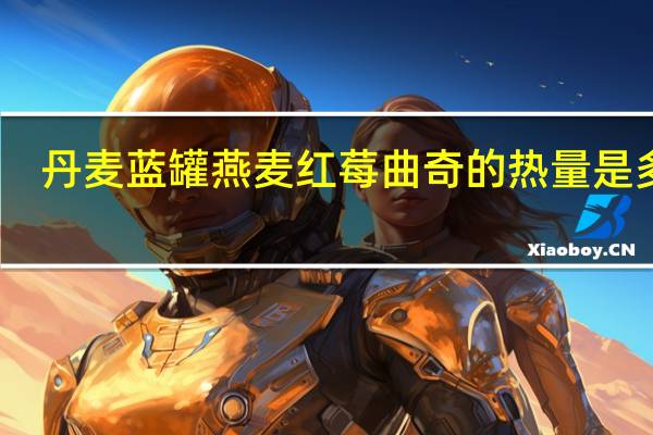 丹麦蓝罐 燕麦红莓曲奇的热量是多少