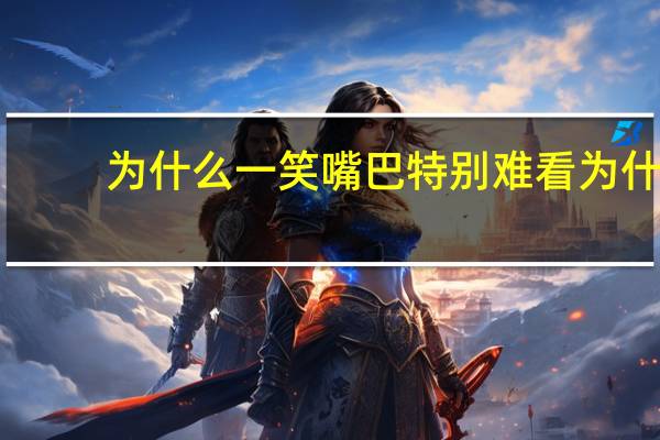 为什么一笑嘴巴特别难看 为什么有人长得帅但是笑起来丑