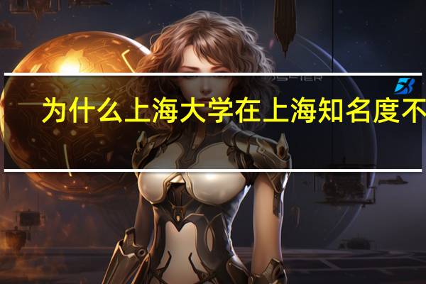 为什么上海大学在上海知名度不高