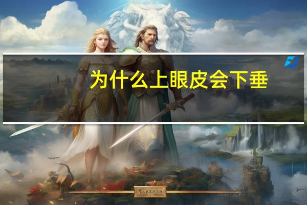 为什么上眼皮会下垂(上睑下垂怎么引起的)