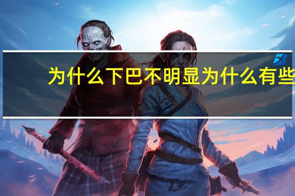 为什么下巴不明显 为什么有些人没有下巴