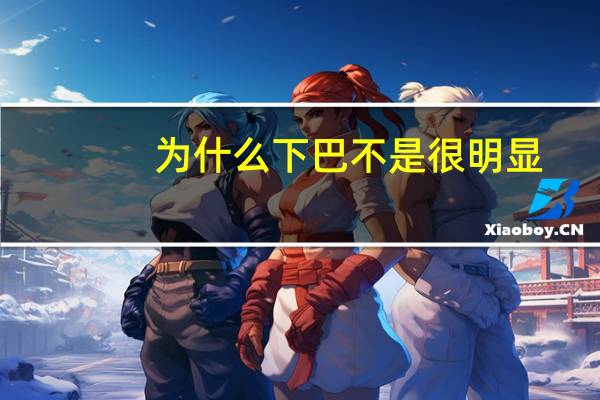 为什么下巴不是很明显(没有下巴是什么脸型)