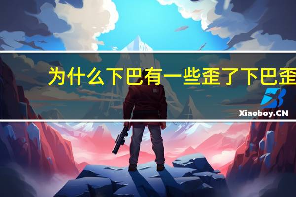 为什么下巴有一些歪了 下巴歪怎么自我矫正