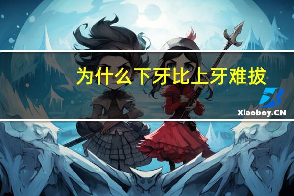 为什么下牙比上牙难拔，智齿要上下一起拔掉吗