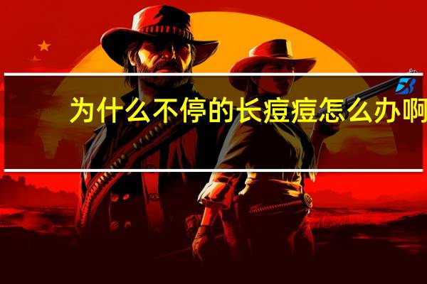 为什么不停的长痘痘怎么办啊，长痘痘是什么原因导致的有什么方法可以解决