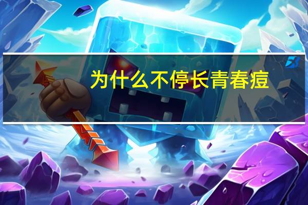 为什么不停长青春痘？为什么痘痘老反复生长