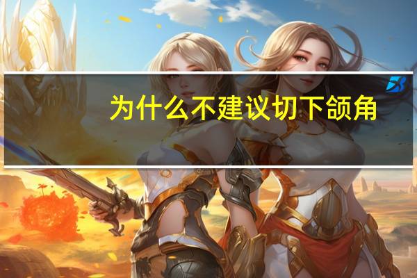 为什么不建议切下颌角?下颌角外切的优缺点