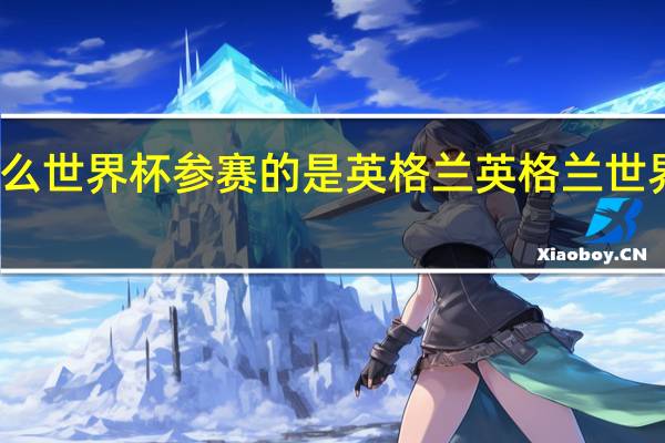 为什么世界杯参赛的是英格兰 英格兰世界杯大名单