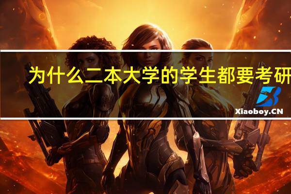 为什么二本大学的学生都要考研呢