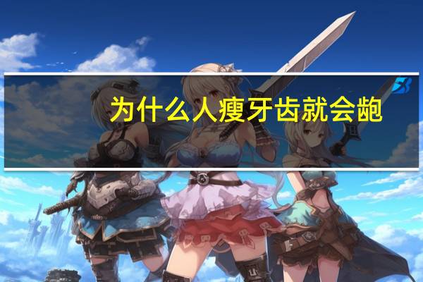 为什么人瘦牙齿就会龅?为什么小时候牙齿掉了用舌头舔了之后长出来的牙齿是龅牙