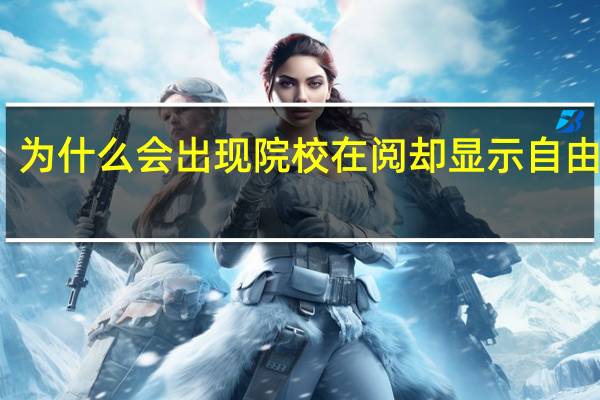 为什么会出现院校在阅却显示自由可投